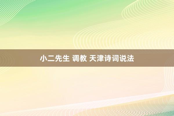 小二先生 调教 天津诗词说法