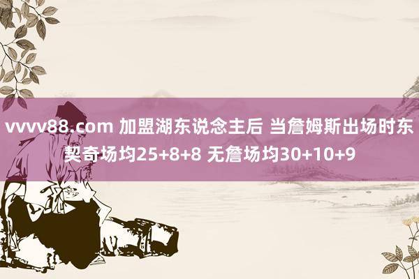 vvvv88.com 加盟湖东说念主后 当詹姆斯出场时东契奇场均25+8+8 无詹场均30+10+9