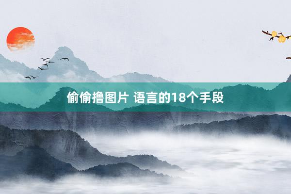 偷偷撸图片 语言的18个手段