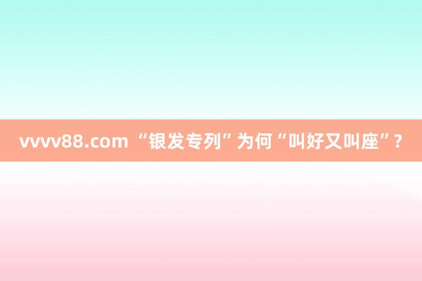 vvvv88.com “银发专列”为何“叫好又叫座”?